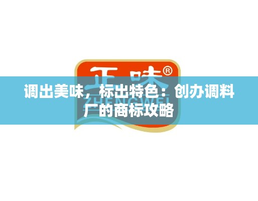 调出美味，标出特色：创办调料厂的商标攻略