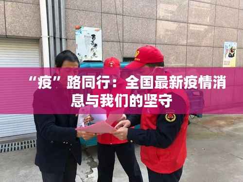 “疫”路同行：全国最新疫情消息与我们的坚守
