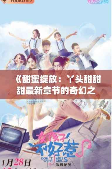 《甜蜜绽放:丫头甜甜甜最新章节的奇幻之旅》