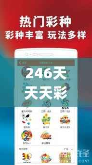 246天天天彩天好彩资料大全二四,迅捷解答计划落实_静态版6.950