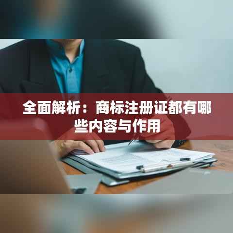 全面解析：商标注册证都有哪些内容与作用