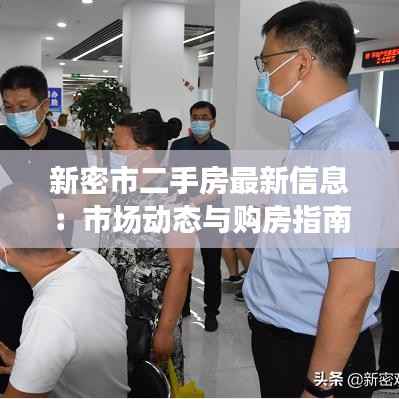 新密市二手房最新信息：市场动态与购房指南