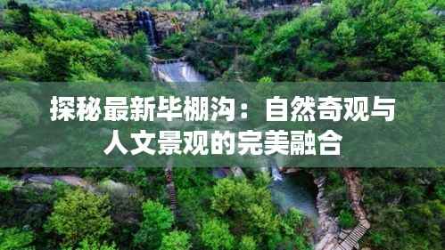 探秘最新毕棚沟：自然奇观与人文景观的完美融合
