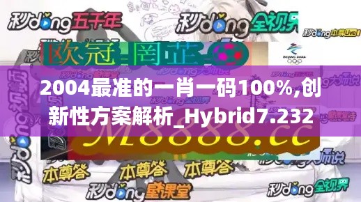 2004最准的一肖一码100%,创新性方案解析_Hybrid7.232