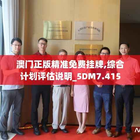 澳门正版精准免费挂牌,综合计划评估说明_5DM7.415