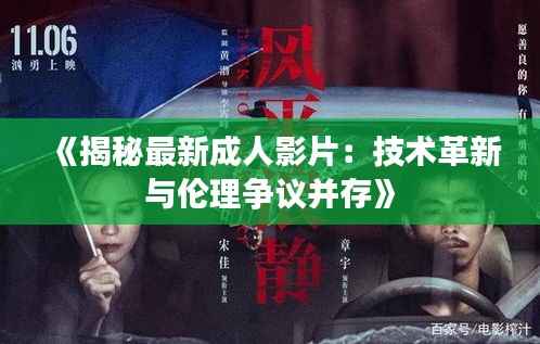 《揭秘最新成人影片：技术革新与伦理争议并存》