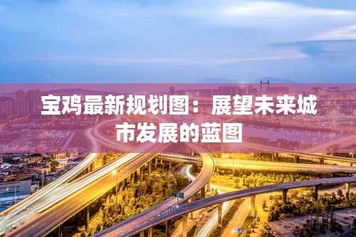 宝鸡最新规划图：展望未来城市发展的蓝图