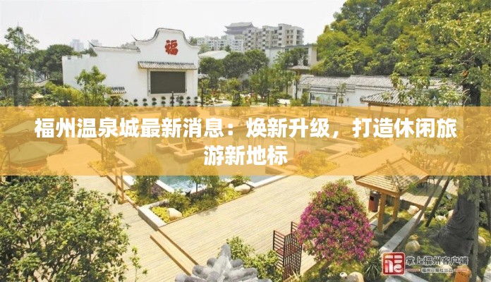 福州温泉城最新消息：焕新升级，打造休闲旅游新地标