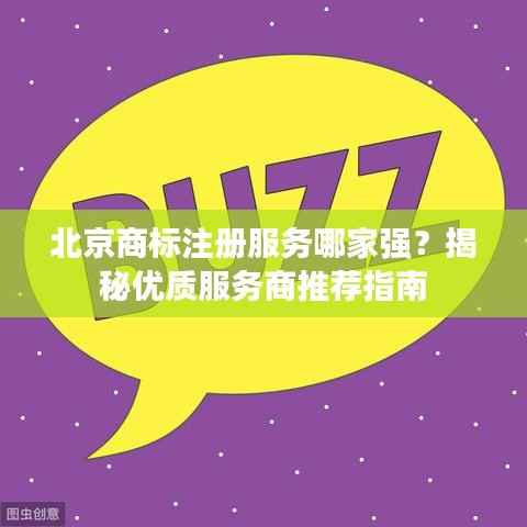 北京商标注册服务哪家强？揭秘优质服务商推荐指南