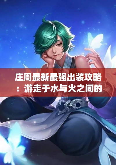 庄周最新最强出装攻略：游走于水与火之间的王者之道