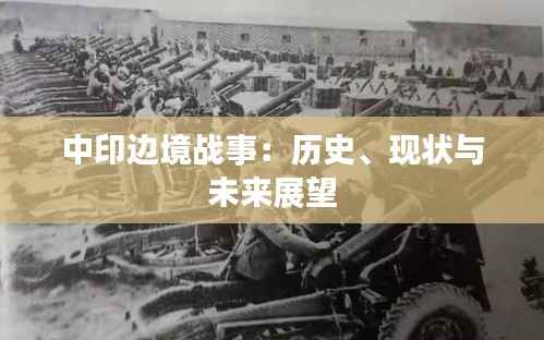 中印边境战事：历史、现状与未来展望