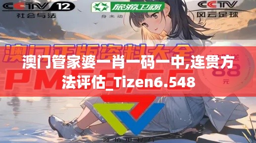 澳门管家婆一肖一码一中,连贯方法评估_Tizen6.548