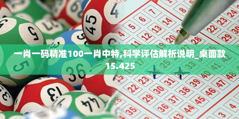 一肖一码精准100一肖中特,科学评估解析说明_桌面款15.425