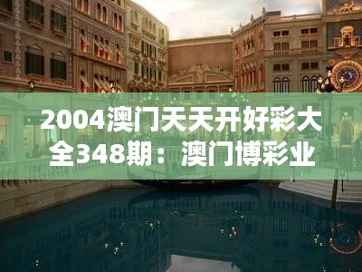 2004澳门天天开好彩大全348期：澳门博彩业的一个辉煌篇章