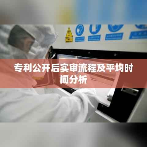 专利公开后实审流程及平均时间分析