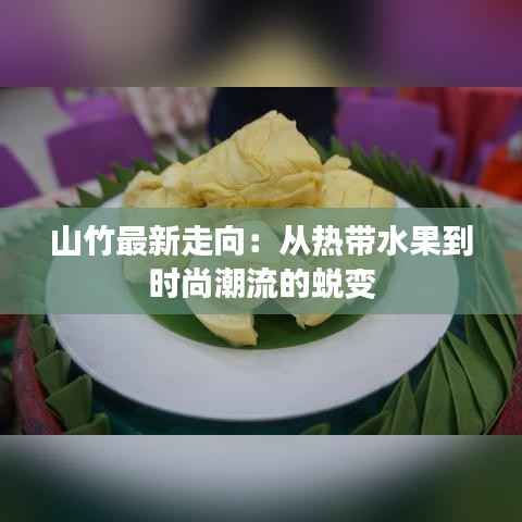 山竹最新走向：从热带水果到时尚潮流的蜕变