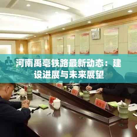 河南禹亳铁路最新动态：建设进展与未来展望