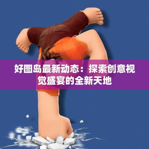 好图岛最新动态:探索创意视觉盛宴的全新天地