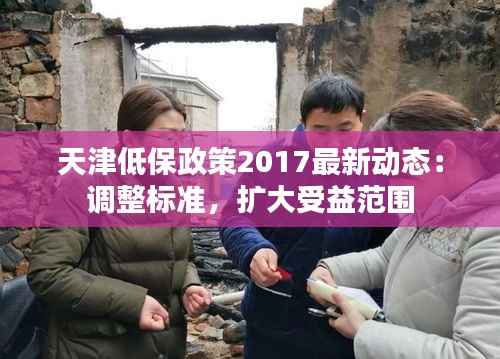 天津低保政策2017最新动态：调整标准，扩大受益范围