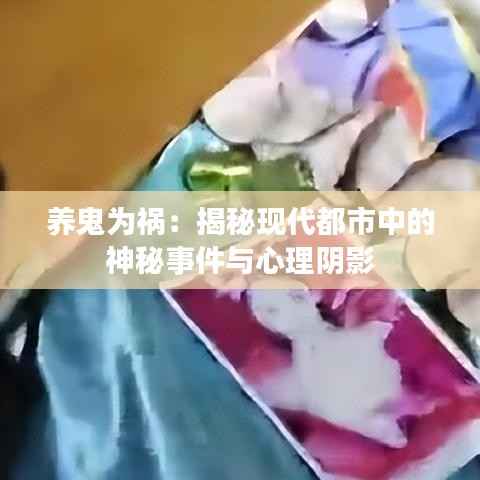 养鬼为祸：揭秘现代都市中的神秘事件与心理阴影