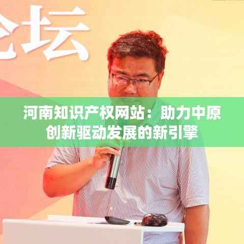 河南知识产权网站：助力中原创新驱动发展的新引擎