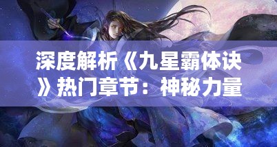 深度解析《九星霸体诀》热门章节:神秘力量觉醒之路