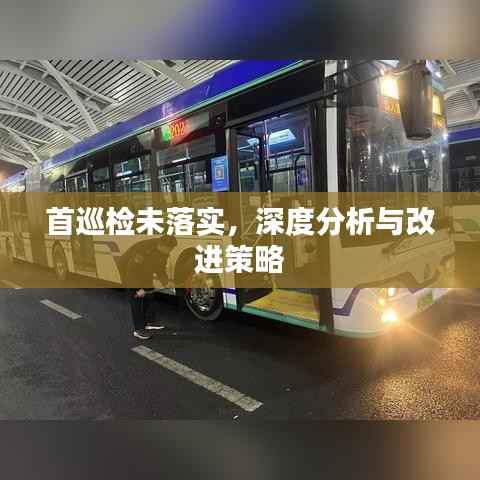 首巡检未落实，深度分析与改进策略