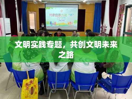 文明实践专题，共创文明未来之路