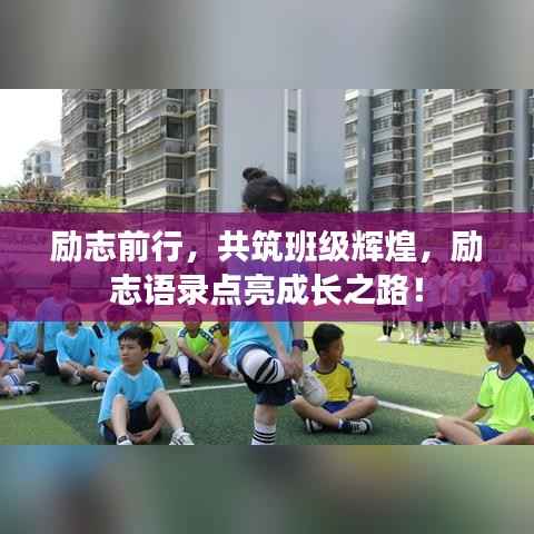 励志前行,共筑班级辉煌,励志语录点亮成长之路!