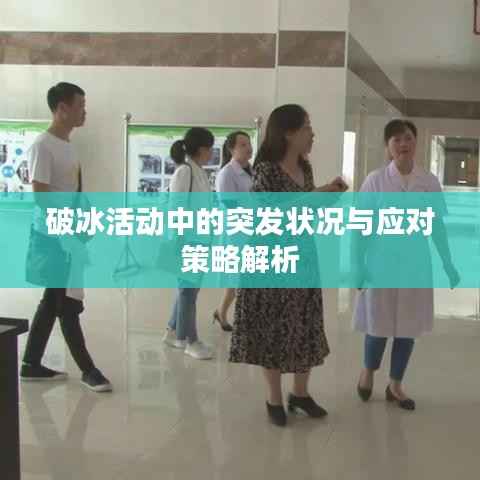 破冰活动中的突发状况与应对策略解析