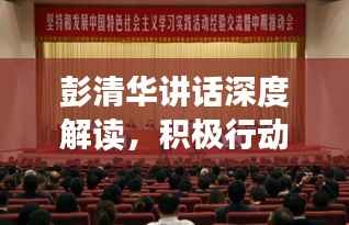 彭清华讲话深度解读，积极行动，深化理解与落实