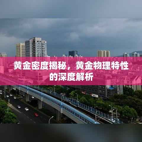 黄金密度揭秘，黄金物理特性的深度解析