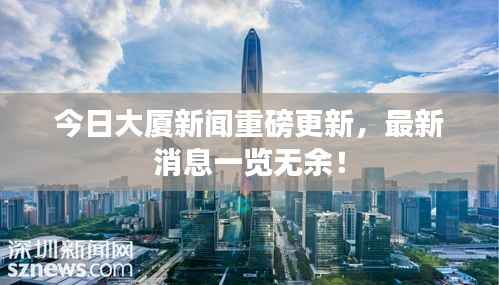 今日大厦新闻重磅更新，最新消息一览无余！