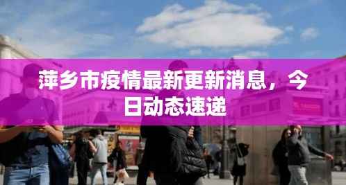 萍乡市疫情最新更新消息，今日动态速递