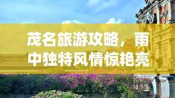茂名旅游攻略，雨中独特风情惊艳亮相！