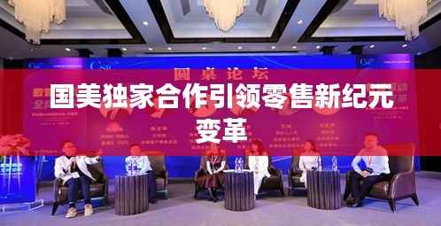 国美独家合作引领零售新纪元变革