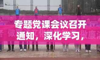 专题党课会议召开通知，深化学习，共筑党建新篇章