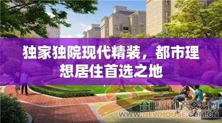 独家独院现代精装，都市理想居住首选之地