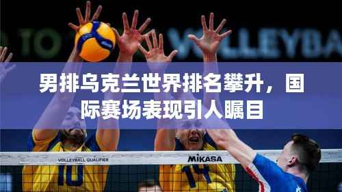 男排乌克兰世界排名攀升，国际赛场表现引人瞩目