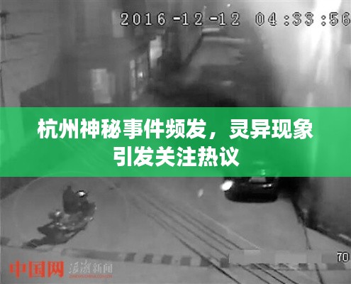 杭州神秘事件频发，灵异现象引发关注热议