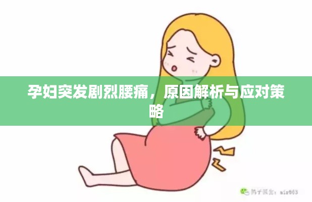 孕妇突发剧烈腰痛,原因解析与应对策略