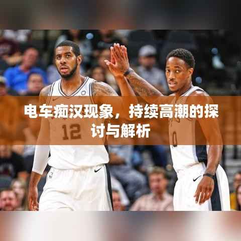 电车痴汉现象，持续高潮的探讨与解析