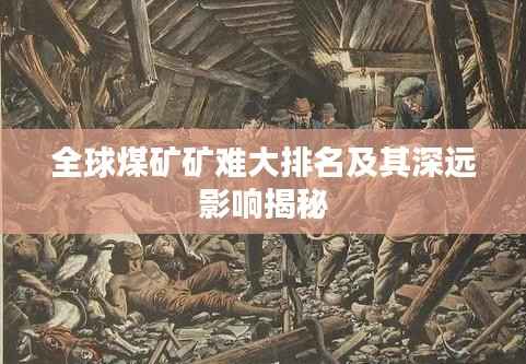 全球煤矿矿难大排名及其深远影响揭秘