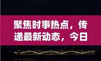 聚焦时事热点，传递最新动态，今日热议新闻讨论