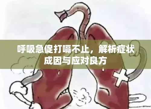呼吸急促打嗝不止，解析症状成因与应对良方
