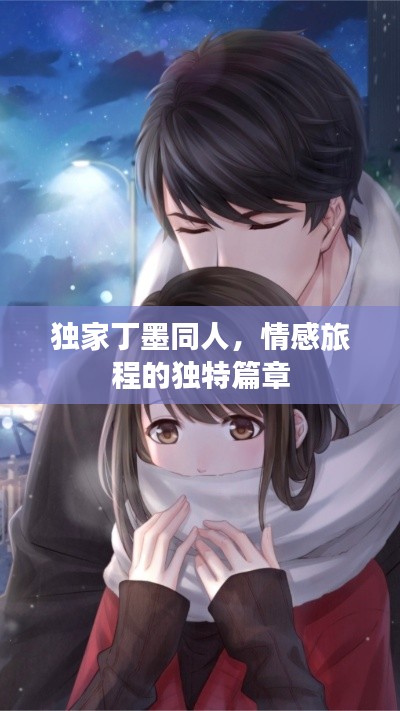 独家丁墨同人，情感旅程的独特篇章