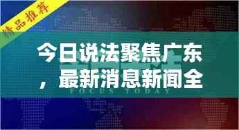 今日说法聚焦广东，最新消息新闻全解析