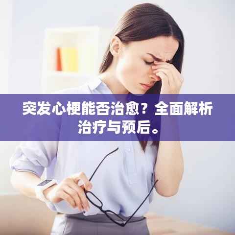 突发心梗能否治愈？全面解析治疗与预后。