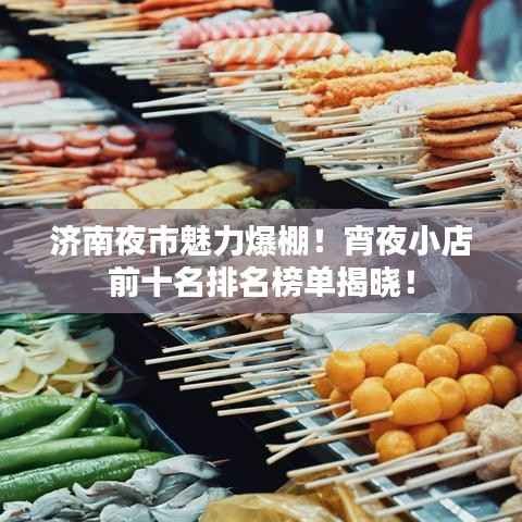 济南夜市魅力爆棚！宵夜小店前十名排名榜单揭晓！